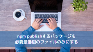 npm publishするパッケージを必要最低限のファイルのみにする