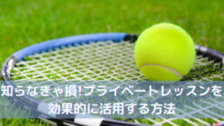 【テニス】知らなきゃ損!プライベートレッスンを効果的に活用する方法