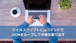 シェルスクリプトとjqコマンドでJSONをループして中身を取り出す