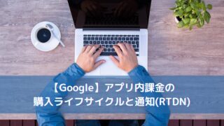 【Google】アプリ内課金の購入ライフサイクルと通知(RTDN)