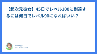 【超次元彼女】45日でレベル100に到達するには何日でレベル90になればいい？
