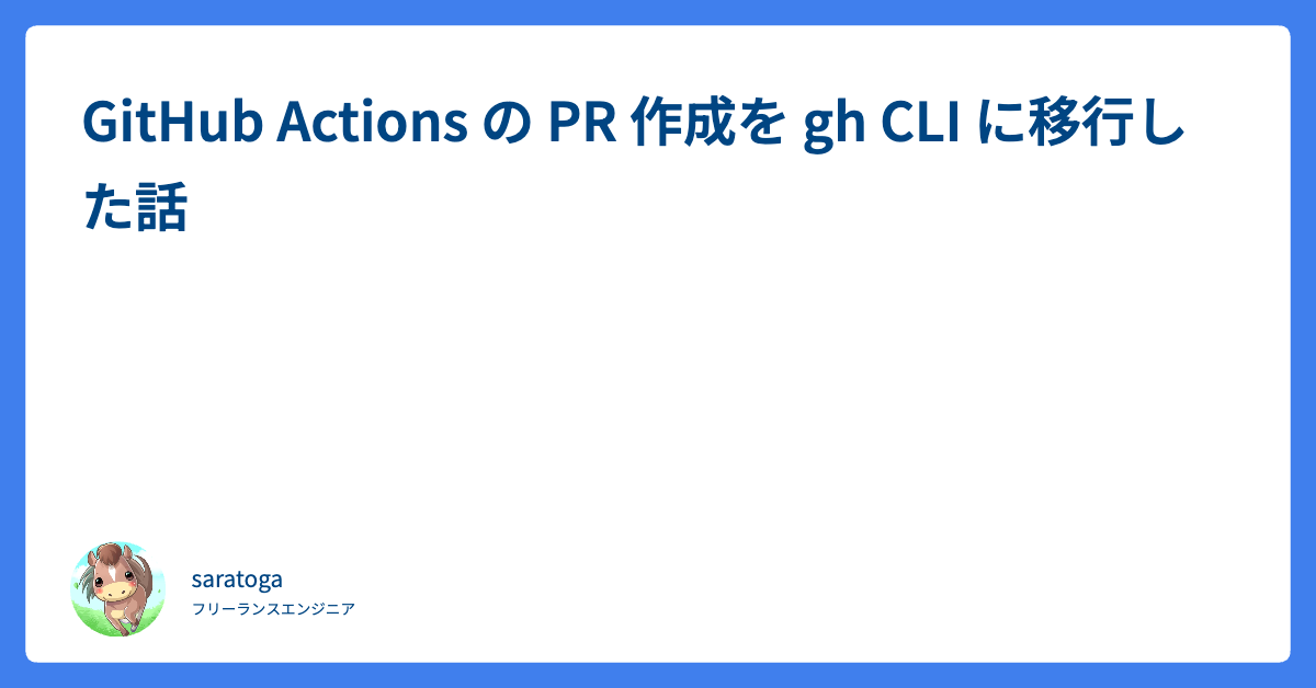 GitHub ActionsでPRを自動作成する方法｜gh CLIへの移行と落とし穴｜サラトガ牧場
